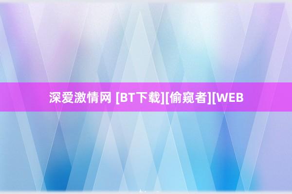 深爱激情网 [BT下载][偷窥者][WEB